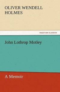 bokomslag John Lothrop Motley, a Memoir - Complete