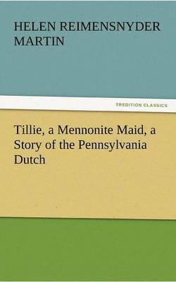 Tillie, a Mennonite Maid, a Story of the Pennsylvania Dutch