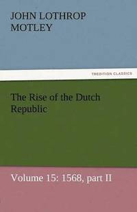 bokomslag The Rise of the Dutch Republic - Volume 15