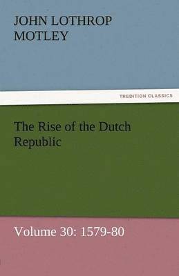 bokomslag The Rise of the Dutch Republic - Volume 30