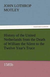 bokomslag History of the United Netherlands from the Death of William the Silent to the Twelve Year's Truce, 1585b