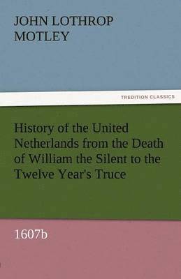 bokomslag History of the United Netherlands from the Death of William the Silent to the Twelve Year's Truce, 1607b