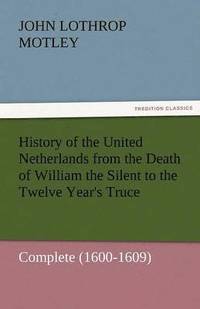 bokomslag History of the United Netherlands from the Death of William the Silent to the Twelve Year's Truce - Complete (1600-1609)