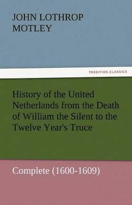 bokomslag History of the United Netherlands from the Death of William the Silent to the Twelve Year's Truce - Complete (1600-1609)