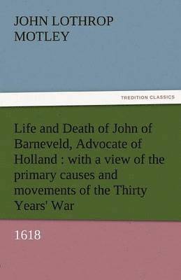 Life and Death of John of Barneveld, Advocate of Holland 1