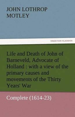 Life and Death of John of Barneveld, Advocate of Holland