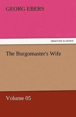 Georg Ebers - Burgomaster's Wife - Volume 05, Häftad