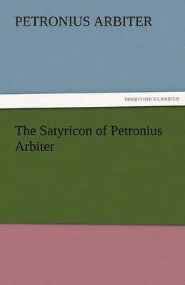 bokomslag The Satyricon of Petronius Arbiter