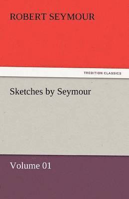 Robert Seymour - Sketches by Seymour - Volume 01, Häftad