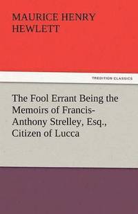 bokomslag The Fool Errant Being the Memoirs of Francis-Anthony Strelley, Esq., Citizen of Lucca
