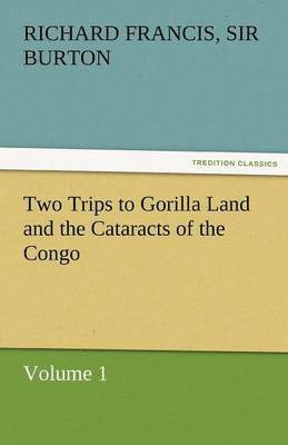 Two Trips to Gorilla Land and the Cataracts of the Congo Volume 1 1