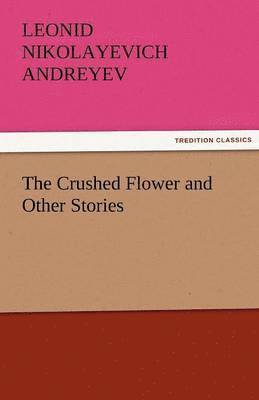 Leonid Nikolayevich Andreyev - Crushed Flower and Other Stories, Häftad