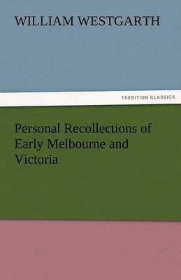 Personal Recollections of Early Melbourne and Victoria