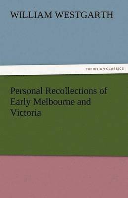 Personal Recollections of Early Melbourne and Victoria 1