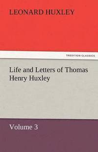 bokomslag Life and Letters of Thomas Henry Huxley - Volume 3
