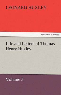 Life and Letters of Thomas Henry Huxley - Volume 3 1