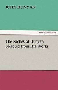bokomslag Riches of Bunyan Selected from His Works