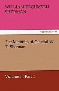 bokomslag The Memoirs of General W. T. Sherman, Volume I., Part 1