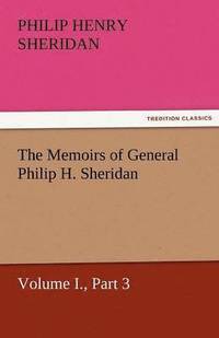 bokomslag The Memoirs of General Philip H. Sheridan, Volume I., Part 3