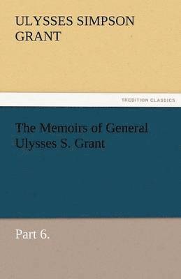 Ulysses S Grant, Ulysses S. Grant, Ulysses S. (Ulysses Simpson) Grant - Memoirs of General Ulysses S. Grant, Part 6., Häftad