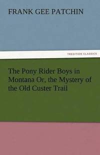 bokomslag Pony Rider Boys in Montana Or, the Mystery of the Old Custer Trail