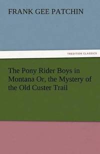bokomslag The Pony Rider Boys in Montana Or, the Mystery of the Old Custer Trail
