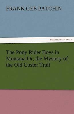 bokomslag Pony Rider Boys in Montana Or, the Mystery of the Old Custer Trail