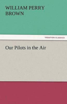 William Perry Brown - Our Pilots in the Air, Häftad