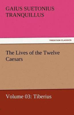Gaius Suetonius Tranquillus - Lives of the Twelve Caesars, Volume 03, Häftad