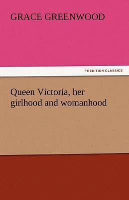 bokomslag Queen Victoria, Her Girlhood and Womanhood