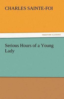 Charles Sainte-Foi - Serious Hours of a Young Lady, Häftad