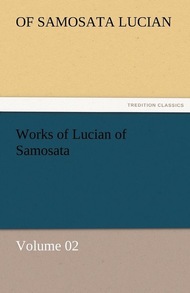 bokomslag Works of Lucian of Samosata - Volume 02