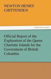 bokomslag Official Report of the Exploration of the Queen Charlotte Islands for the Government of British Columbia