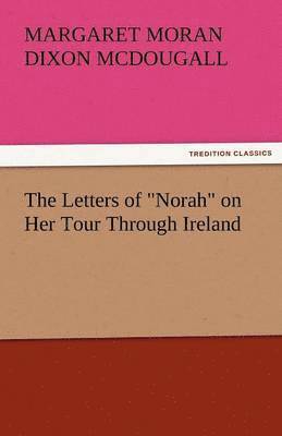 Margaret Moran Dixon McDougall - Letters of Norah on Her Tour Through Ireland, Häftad