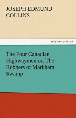 J E Collins, J. E. Collins, J. E. (Joseph Edmund) Collins - Four Canadian Highwaymen Or, the Robbers of Markham Swamp, Häftad