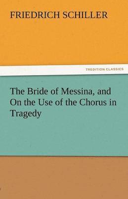 bokomslag Bride of Messina, and on the Use of the Chorus in Tragedy