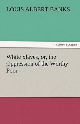 White Slaves, Or, the Oppression of the Worthy Poor