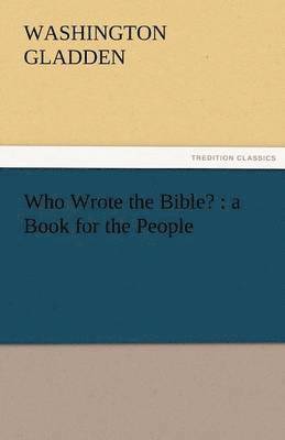 Washington Gladden - Who Wrote the Bible?, Häftad