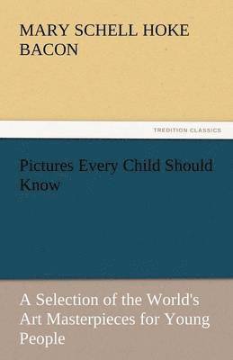 Mary Schell Hoke Bacon - Pictures Every Child Should Know a Selection of the World's Art Masterpieces for Young People, Häftad