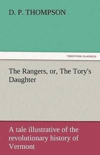 bokomslag The Rangers, Or, the Tory's Daughter a Tale Illustrative of the Revolutionary History of Vermont