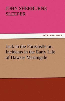 bokomslag Jack in the Forecastle Or, Incidents in the Early Life of Hawser Martingale