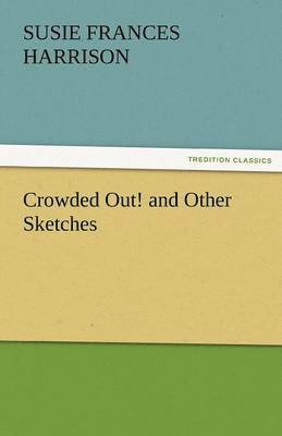 S Frances Harrison, S. Frances Harrison, S. Frances (Susie Frances) Harrison - Crowded Out! and Other Sketches, Häftad