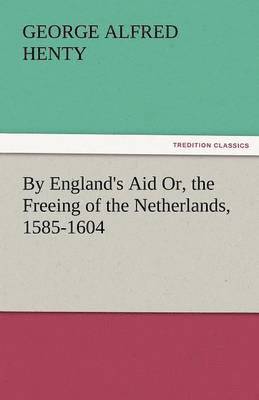 By England's Aid Or, the Freeing of the Netherlands, 1585-1604 1