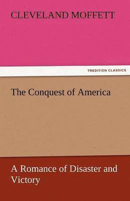 bokomslag The Conquest of America a Romance of Disaster and Victory