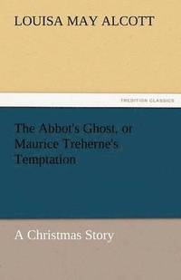 bokomslag The Abbot's Ghost, or Maurice Treherne's Temptation a Christmas Story