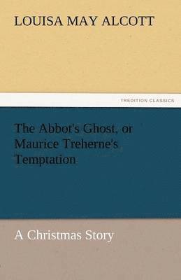 bokomslag The Abbot's Ghost, or Maurice Treherne's Temptation a Christmas Story