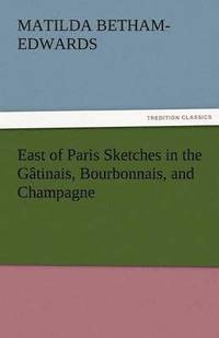 bokomslag East of Paris Sketches in the Gatinais, Bourbonnais, and Champagne