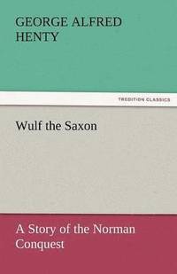 bokomslag Wulf the Saxon a Story of the Norman Conquest