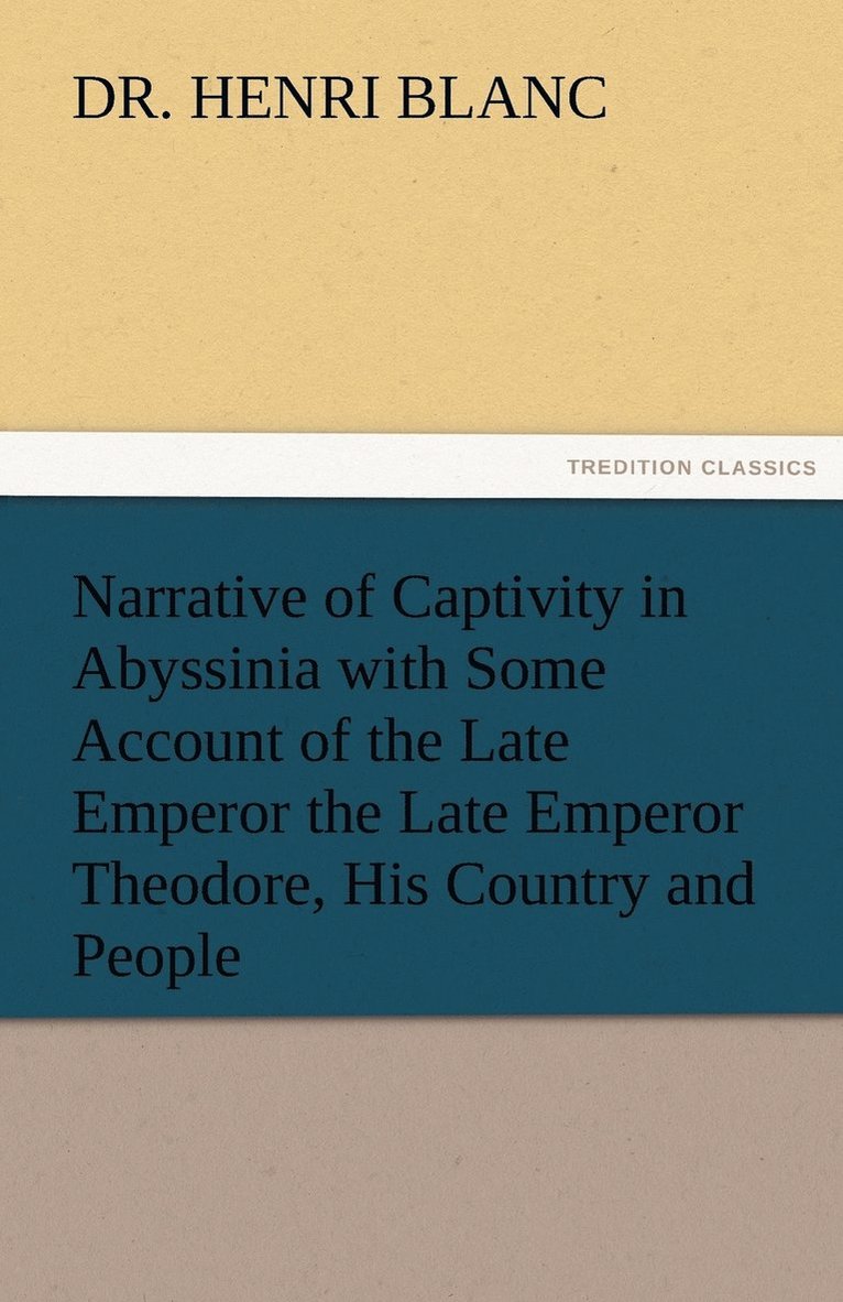 Narrative of Captivity in Abyssinia with Some Account of the Late Emperor the Late Emperor Theodore, His Country and People