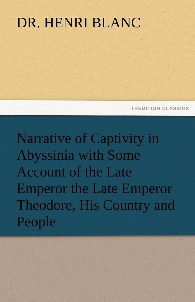 Narrative of Captivity in Abyssinia with Some Account of the Late Emperor the Late Emperor Theodore, His Country and People 1